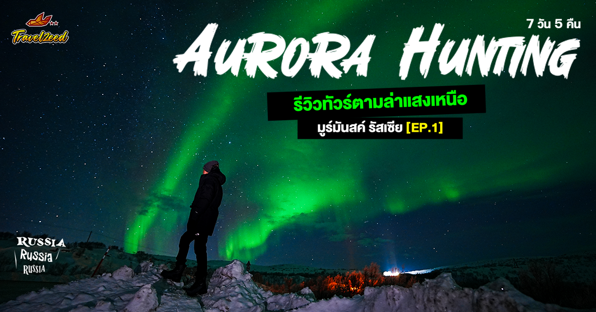 Aurora Hunting 7 วัน 5 คืน: การเดินทางสู่ Murmansk และล่าแสงเหนือคืนแรก [EP.1]