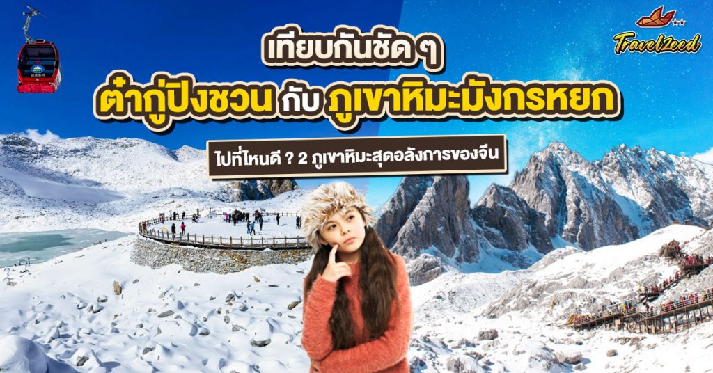 เทียบชัดระหว่าง ต๋ากู่ปิงชวน vs หิมะมังกรหยก ไปที่ไหนดี? 2 ภูเขาหิมะสุดอลังการของจีน
