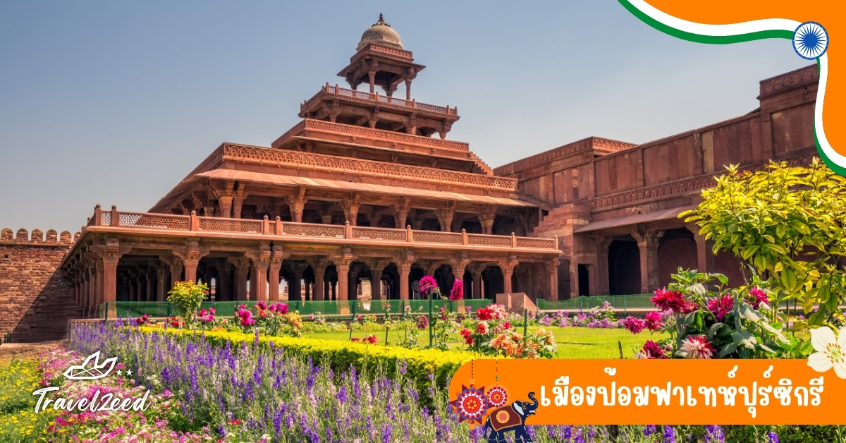 เมืองฟาเทห์ปุร์ซิกรี เมืองโบราณใกล้อักรา มรดกโลกยูเนสโก สร้างโดยจักรพรรดิอัคบาร์ สถาปัตยกรรมหินทรายแดงสวยงาม สะท้อนความรุ่งเรืองของยุคมุกุล