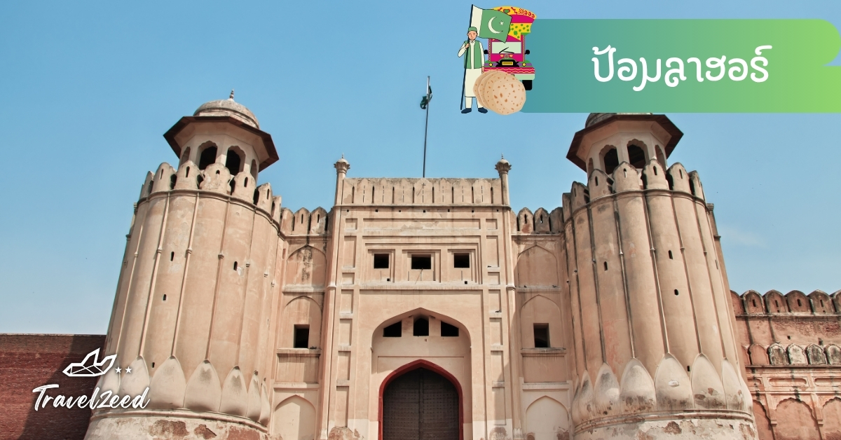 ป้อมลาฮอร์ สถาปัตยกรรมมุกัลโบราณ จุดท่องเที่ยวสำคัญลาฮอร์