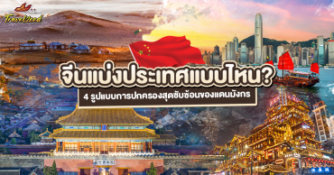 จีนแบ่งประเทศแบบไหน? เปิด 4 รูปแบบการปกครองสุดซับซ้อนของแดนมังกร ที่คนไทยควรรู้
