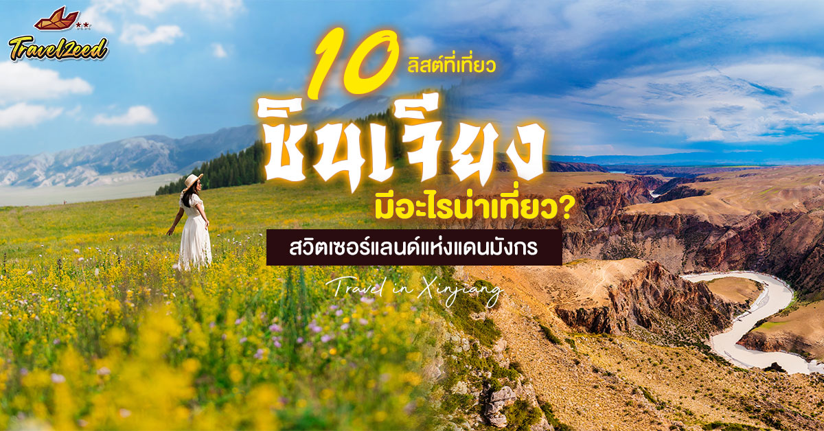 ซินเจียง มีอะไรน่าเที่ยว? เปิดลิสต์ 10 ที่เที่ยวซินเจียง สุดฟิน สวิตเซอร์แลนด์แห่งแดนมังกร