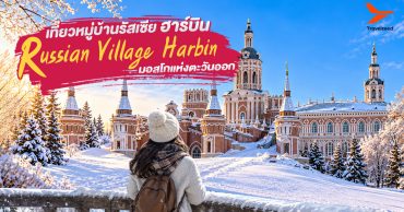 เที่ยวหมู่บ้านรัสเซีย ฮาร์บิน (Russian Village Harbin) มอสโกแห่งตะวันออก
